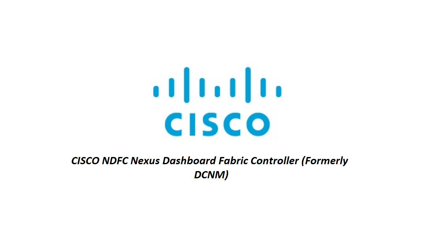 CISCO NDFC Nexus Dashboard Fabric Controller (Formerly DCNM)